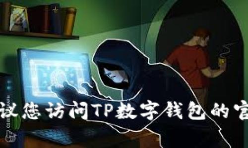 抱歉，我无法提供具体公司的客户服务电话号码或联系方式。建议您访问TP数字钱包的官方网站或相关社交媒体平台，通常会提供最新的客户服务信息。