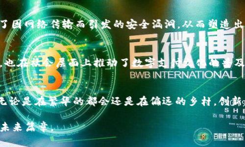   数字转账无阻碍：探讨tpWallet的离线转账功能 / 
 guanjianci tpWallet, 离线转账, 数字支付 /guanjianci 

引言：数字时代的转账革命
在这个快节奏的数字时代，网络几乎成为了我们生活的“氧气”，无时无刻不影响着我们的生活与工作。而在这场数字革命中，移动支付的兴起让人们的交易方式发生了翻天覆地的变化。然而，当网络不再可靠时，我们如何保持数字交易的便利性？这时候，tpWallet就展现了其独特的离线转账功能，让我们即使在没有网络的环境中，也能实现便捷的转账。

tpWallet：你的数字钱包
tpWallet是一款广受欢迎的数字钱包应用，它不仅支持多种加密货币的存储与交易，还具备多重安全保护措施，确保用户的资产安全。而其离线转账功能则是这款应用的一大亮点。在传统的数字支付中，网络连接是不得不面对的限制条件，但tpWallet的离线转账功能让这成为了过去。无论你是在旅途中、在偏远的山区，还是在网络信号微弱的地方，tpWallet都能为你保驾护航。

离线转账的原理：数字技术背后的智慧
那么，tpWallet的离线转账功能究竟是如何运作的呢？这主要依赖于一种名为“气隙交易”的技术。与传统的转账方式相比，气隙交易不需要实时的网络连接。用户只需在有网络的环境中预先生成转账信息，并将其保存到本地设备中。在离线时，你可以通过蓝牙或其他近距离传输的方式，将转账信息发送给对方，随后对方也可以在有网络的情况下完成交易。这意味着，即使你身处在没有网络的岛屿上，也能毫不费力地与他人进行资产转移。

诺亚方舟：在离线环境中畅游的体验
想象一下，如今的数字支付流程往往需要依赖WiFi信号，但结合tpWallet的离线转账功能，你随时随地都能完成资金的转移。无论是在星空璀璨的露营地，还是在清晨宁静的乡间小路上，这一过程为人们带来了更多的自由与灵活性。生活的每一个瞬间均可能成为交易的机会，让责任与信仰在数字世界中交错融合。

使用案例：离线转账的实际应用
离线转账的应用场景非常广泛。例如，在农村地区，由于网络信号极其有限，农民无法以传统的方式进行交易。这时，tpWallet的离线转账功能便为他们打开了一扇窗，助力这片土地上的财富流转。更进一步，在一些特殊的环境中，如极端天气影响的地区，使用离线转账可以防止因网络故障而导致的交易失败，减少不必要的经济损失。

安全与隐私：确保你的资产安全
在金融交易中，安全与隐私是用户最关注的问题之一。 tpWallet在离线转账过程中，通过加密技术保证每一次交易的信息安全，避免用户的财产受到恶意侵害。在没有网络的环境中，离线转账避免了因网络传输而引发的安全漏洞，从而塑造出一个更为安全稳定的交易链。

文化中的数字支付：tpWallet的社会影响
随着数字技术的飞速发展，文化与经济的交融变得愈发紧密。在许多的文化活动中，数字支付已经成为了一种新的生活方式。tpWallet作为这一领域的重要参与者，不仅在技术层面突破了传统界限，也在社会层面上推动了数字支付文化的普及，让更多的人享受到科技带来的便利与乐趣。

结论：未来的支付之路
随着tpWallet技术的不断进步，离线转账将会愈发普及。未来的世界，或许不再是二元对立的网络在线与离线，而是一个互通互融的综合系统。数字支付的脚步，将伴随着每一个微小的变化而创新，无论是在繁华的都会还是在偏远的乡村，创新的技术将彻底改变我们的交易方式，让经济生活变得更加丰富多彩。

在即将到来的数字新时代，tpWallet离线转账功能如同一池春水，既能够为我们提供便捷与高效，又能够在逆境中为我们开启新的可能。让我们在网络与现实交汇的地方，共同书写属于数字支付的未来篇章。