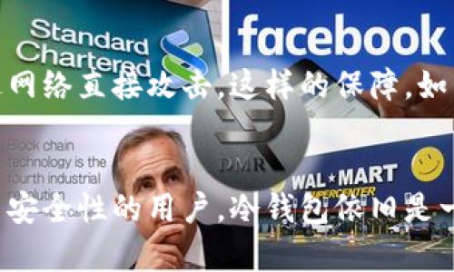 关于“欧意钱包是冷钱包吗”这个问题，我们首先需要明确几个概念。冷钱包和热钱包是加密货币存储的两种主要方式，分别适用于不同的使用场景和安全需求。

什么是冷钱包？
冷钱包是一种不连接互联网的加密货币存储方式。它通常以硬件形式存在，比如USB闪存驱动器或专门的硬件钱包，使得存储的加密货币不易受到在线攻击或黑客入侵的威胁。相较之下，热钱包则是在网上运行的钱包，方便快捷但相对安全性较低。

欧意钱包的特点
欧意钱包，作为一种较为新兴的加密货币钱包，其主要功能包括提供安全存储、方便交易等。它是否为冷钱包，首先要看其是否以离线的形式存在。通常，硬件钱包被广泛称为冷钱包，而软件钱包如果不支持离线状态则被认为是热钱包。

欧意钱包是否为冷钱包？
根据公众的信息，欧意钱包的具体性质可能会因其版本和更新而有所不同。如果它是一个实体硬件设备，能够在没有网络的环境下存储私钥并完成交易，便可以视为冷钱包。然而，如果它是一个基于应用程序或网页的钱包形式，那它更可能是热钱包。

如何选择适合自己的钱包？
选择是否使用冷钱包，取决于用户的需求。如果你是频繁交易的投资者，可能会偏向于热钱包的便利性；而如果你的目的是长期持有且希望保障安全，冷钱包会是更为理智的选择。

冷钱包的安全优势
使用冷钱包的主要好处在于它能够有效避免网络攻击。想象一下，当你的私人钥匙存储在一个物理设备中，黑客无法通过网络直接攻击。这样的保障，如同一座堡垒，只有你能进入，确保你手中的资产安全无虞。

总结
在考虑使用欧意钱包的同时，我们需要仔细检查其具体的存储和安全功能，以确定它是否符合冷钱包的标准。对于追求高安全性的用户，冷钱包依旧是一个值得信赖的选择，而热钱包则适合那些需要快速交易的投资者。选择合适的加密货币钱包，是保障资产安全的第一步。