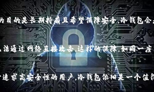 关于“欧意钱包是冷钱包吗”这个问题，我们首先需要明确几个概念。冷钱包和热钱包是加密货币存储的两种主要方式，分别适用于不同的使用场景和安全需求。

什么是冷钱包？
冷钱包是一种不连接互联网的加密货币存储方式。它通常以硬件形式存在，比如USB闪存驱动器或专门的硬件钱包，使得存储的加密货币不易受到在线攻击或黑客入侵的威胁。相较之下，热钱包则是在网上运行的钱包，方便快捷但相对安全性较低。

欧意钱包的特点
欧意钱包，作为一种较为新兴的加密货币钱包，其主要功能包括提供安全存储、方便交易等。它是否为冷钱包，首先要看其是否以离线的形式存在。通常，硬件钱包被广泛称为冷钱包，而软件钱包如果不支持离线状态则被认为是热钱包。

欧意钱包是否为冷钱包？
根据公众的信息，欧意钱包的具体性质可能会因其版本和更新而有所不同。如果它是一个实体硬件设备，能够在没有网络的环境下存储私钥并完成交易，便可以视为冷钱包。然而，如果它是一个基于应用程序或网页的钱包形式，那它更可能是热钱包。

如何选择适合自己的钱包？
选择是否使用冷钱包，取决于用户的需求。如果你是频繁交易的投资者，可能会偏向于热钱包的便利性；而如果你的目的是长期持有且希望保障安全，冷钱包会是更为理智的选择。

冷钱包的安全优势
使用冷钱包的主要好处在于它能够有效避免网络攻击。想象一下，当你的私人钥匙存储在一个物理设备中，黑客无法通过网络直接攻击。这样的保障，如同一座堡垒，只有你能进入，确保你手中的资产安全无虞。

总结
在考虑使用欧意钱包的同时，我们需要仔细检查其具体的存储和安全功能，以确定它是否符合冷钱包的标准。对于追求高安全性的用户，冷钱包依旧是一个值得信赖的选择，而热钱包则适合那些需要快速交易的投资者。选择合适的加密货币钱包，是保障资产安全的第一步。