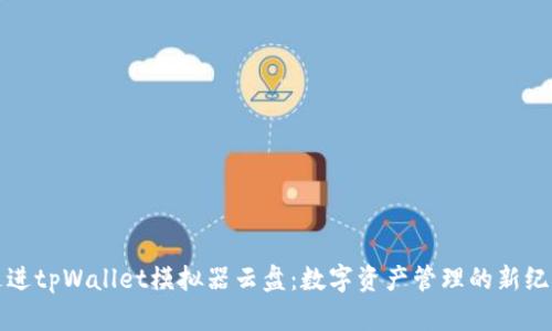走进tpWallet模拟器云盘：数字资产管理的新纪元