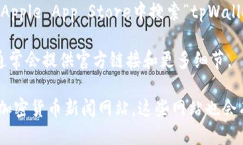 要找到tpWallet的链接，可以按照以下步骤进行：

1. **官方网站**：访问tpWallet的官方网站，通常在官方网站上可以找到下载链接或相关的信息。

2. **社交媒体**：关注tpWallet的官方社交媒体账户，如Twitter、Facebook、Telegram等，这些平台通常会发布最新的链接和更新信息。

3. **区块链社区**：在相关的区块链或加密货币社区（如Reddit、Bitcointalk论坛）中搜索tpWallet，社区成员可能会分享有用的链接和资源。

4. **应用商店**：如果tpWallet的应用已上架，可以在Google Play商店或Apple App Store中搜索“tpWallet”并下载。

5. **技术文档和白皮书**：查阅tpWallet的技术文档或白皮书，这些文档通常会提供官方链接和更多细节。

如果你在这些渠道中仍然找不到有关tpWallet的链接，建议关注更广泛的加密货币新闻网站，这些网站也会有相关信息的更新。请确保从可信的来源下载，以避免任何潜在的安全风险。