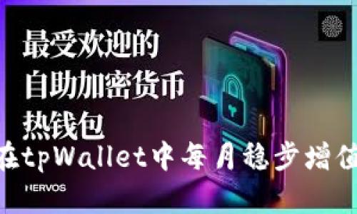 行动吧！让你的财富在tpWallet中每月稳步增值，轻松获得10%分红！