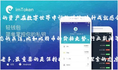 比特币交易软件手机版安装指南：轻松开启你的数字资产之旅

比特币, 交易软件, 安装指南/guanjianci

引言：数字资产的新时代
想象一下，晨曦初露，你坐在阳台上，手中握着一杯热气腾腾的咖啡，耳边传来鸟儿的啁啾声。你的手机屏幕上闪烁着数字的光芒，那是属于你和整个世界的财富。比特币作为一种新兴的数字资产，正在全球范围内引发着投资狂潮。在这个充满机会和挑战的时代，掌握比特币的交易软件，无疑是每一个投资者所追求的目标。在这篇文章中，我们将为您提供一份详细的比特币交易软件手机版安装指南，助你轻松开启数字资产之旅。

第一步：选择你的交易平台
在浩瀚的数字海洋中，各种交易平台如星辰般闪烁着光芒。选择一个安全、可靠且用户体验优质的交易平台，就像在繁星中找到那颗最亮的星。推荐一些知名的平台，比如币安、火币和Coinbase等。这些平台不仅提供丰富的交易对，而且在用户安全性和资金保护方面做得相对稳妥。你可以先访问他们的官方网站，了解他们的服务条款与用户评价，做出最合适的选择。

第二步：下载交易软件
确定了交易平台之后，下一步就是下载其手机版交易软件。大多数平台都会在其官方网站或应用商店提供下载链接。在手机的应用商店中，搜索你选择的平台名称，确保下载的是官方版本。一个小贴士是，请看片段中描述的图标和评论，以防下载到仿冒软件。当你找到正确的应用时，轻轻点击“下载”按钮，期待它如同晨露般悄然而至。

第三步：安装应用程序
下载完成后，打开手机中的安装包。此时，你可能会看到系统安全提示，提醒你确认是否允许应用程序的安装。这是保护你手机安全的重要一步，确保你只使用官方的软件。当你通过安全检查后，便可以点击“安装”按钮，静静等待它在手机中扎根生长。安装过程大约需要几分钟，期间你可以回忆一下自己在数字货币市场的梦想与期许，就像是在构筑一座崭新的城堡。

第四步：创建账户
成功安装以后，打开交易软件，这时候你将迎来个人账户的创建步骤。根据平台的引导信息，填写必要的注册信息，比如邮箱地址、密码等。这里建议使用独特且复杂的密码，以增强账户的安全性。完成注册后，有些平台会要求你进行身份验证，这个过程类似于银行开户，确保你的身份真实可信。将你的脸部、证件等信息上传后，请耐心等待审核的结果，在这期间你可以浏览平台提供的其他功能与资讯，感受即将到来的数字金融盛宴。

第五步：入金与交易
账户审核通过后，终于可以开始进行比特币交易了。你可以按照平台的提示进行资金的充值。一般来说，平台会提供多种入金方式，包括银行转账、信用卡或其他数字资产的转入等。选择最适合你的方式，完成资金的入金。此时，你将感受到那款脉动的激情，就像是点燃一把火焰，瞬间点亮你冒险的心。

第六步：进行交易，收获成果
当你账户中有了资金补给，接下来就是比特币的交易。在软件界面中，选择你想要购买的比特币数量与价格，接着点击“买入”按钮，你的第一笔交易便会如约而至。随着交易的完成，你将看到自己的资产在数字世界中悄然增值，这种成就感会让你的内心如同阳光普照，暖意融融。

第七步：定期检查与安全措施
比特币交易如同驾驭一艘航行在波涛汹涌中的船只，需要观察市场的变化，及时调整你的投资策略。为此，建议你定期检查账户的安全设置，包括二级身份验证、密码更换等。同时，保持对市场动态的关注，比如比特币的价格走势、行业新闻等。有了这份警觉与准备，你将如同一名优秀的水手，在数字资产的海洋中乘风破浪，遨游于更广阔的天地。

结语：以行动启程，创造未来
比特币交易软件的手机版安装不仅仅是一个技术步骤，更是你迈向数字经济新时代的重要起点。这个过程中，伴随着希望、热情与探索的心态，你将拥有更大的可能性与机遇。无论你是新手还是老手，最重要的是保持持续学习和探索的态度，这样才能在不断变化的市场中立于不败之地。正如在晨雾中的老桥，只有勇敢踏出第一步，才能抵达理想的彼岸。现在，您准备好开始这一段精彩旅程了吗？