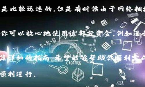 在这里，我将为你介绍如何在tpWallet中转入USDT的详细步骤。确保你已经下载并安装了tpWallet，并且在钱包中创建或导入了你的账户。

第一步：打开tpWallet
首先，找到你在手机上安装的tpWallet应用程序，点击图标打开它。等待几秒钟，让钱包加载你的账户信息。如果你是首次使用，需要先成功创建一个钱包或导入一个已经存在的钱包，并确保用安全密码保护你的资产。

第二步：选择USDT资产
在tpWallet的主界面，你将会看到一个资产管理的界面。滑动或搜索，找到USDT，如果你没有看到USDT，可以通过点击“添加资产”来找到它。在选择USDT后，点击进入它的具体页面，这里会显示你的USDT余额和相关信息。

第三步：获取你的USDT地址
在USDT页面上，点击“接收”按钮，这将会展示你的USDT接收地址。地址通常是以“0x”开头的一串字符，确保将这个地址复制或者通过二维码的形式保存，以备后续操作使用。

第四步：从交易所或其他钱包转入USDT
如果你是从交易所（例如Binance、Huobi等）转入USDT，首先登录到你的交易所账户。在交易所中，找到USDT的提现功能，粘贴你在tpWallet中复制的USDT地址，确认其他信息。务必注意选择正确的网络（如ERC20或TRC20），以确保转账顺利。

如果你是从另一个钱包转入USDT，打开那个钱包，找到转账或发送功能，同样输入你在tpWallet中获取的地址，并确认其他必要信息，然后进行转账。

第五步：确认转账状态
转账发起后，你可以在交易所或其他钱包中查看转账状态，确保状态显示为已完成。通常USDT的转账是比较迅速的，但是有时候由于网络拥堵可能会有所延迟。

第六步：查看tpWallet中的USDT余额
一旦转账完成，你可以返回tpWallet，轻轻刷新一下USDT页面，你会看到你的余额已经增加了。这时，你可以放心地使用这部分资金，例如进行交易、投资等操作。

总结
在tpWallet中转入USDT的过程相对简单，主要涉及到获取正确的地址和确保网络选择无误。通过这篇详细的指南，希望能够帮助你顺利完成资金转入，无论你是新手还是有经验的用户，都是一个值得学习的过程。

如有任何疑问，建议你在每一步中仔细核对，并保持对最新市场情况的关注，以确保你的交易安全与顺利进行。