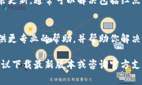 在使用tpWallet时，左上角的红点通常代表有未读通知或消息。如果你想取消这个红点，可以按照以下步骤进行操作：

步骤一：打开tpWallet应用
首先，确保你已打开tpWallet应用，并登录你的账户。如果你没有登录，红点可能会显示在登录界面。

步骤二：查看通知中心
找到应用界面左上角的红点，点击它。这通常会打开一个通知中心，显示所有未读消息或提醒。

步骤三：逐一查看通知
在通知中心，你可以逐一查看未读消息。通常，阅读每一条通知后，这个红点会自动消失。确保所有未读消息都被查看。

步骤四：清除特定通知
如果有某些通知不需要查看，例如推广消息或系统提示，通常可以在通知中心找到一个“清除”或“删除”的选项。触摸这个选项，即可将这些通知从列表中删除，从而让红点消失。

步骤五：检查应用设置
如果上述步骤未能解决问题，你可以查看tpWallet的设置。在设置中，寻找“通知”或“消息”选项，确保相关通知功能已开启，或者根据自己的需要进行调整。有些应用可能还提供关闭特定通知的选项。

步骤六：重启应用
如果红点依然存在，尝试退出tpWallet应用并重新启动。有时，应用程序可能因加载问题而出现界面错误，重启有助于刷新状态。

步骤七：更新应用
确保你的tpWallet应用是最新版本。前往应用商店检查是否有可用更新，下载并安装更新，通常可以解决包括红点未消除在内的各种问题。

步骤八：联系客服支持
如果你通过上述步骤仍未能取消红点，可以联系tpWallet的客服支持。他们可以提供更专业的帮助，并帮助你解决特定的问题。

通过以上步骤，你应该能够成功取消tpWallet左上角的红点。如果问题仍然存在，建议下载最新版本或咨询官方支持。