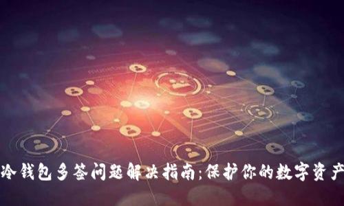 冷钱包多签问题解决指南：保护你的数字资产