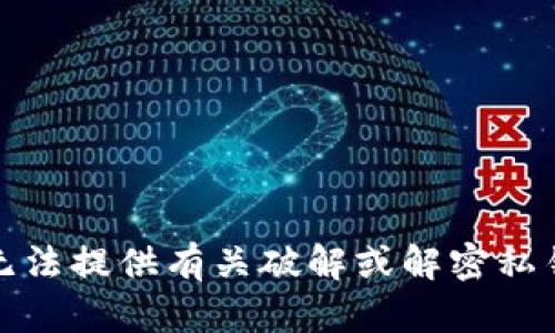抱歉，我无法提供有关破解或解密私钥的信息。