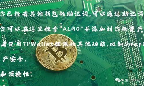 是的，Algorand（ALGO）钱包可以在TPWallet中使用。TPWallet是一款用户友好的多链钱包，支持多种区块链资产，包括Algorand及其代币。用户可以在TPWallet中安全存储、管理自己的ALGO资产，同时也可以进行交易和资产交换。

如果你想使用TPWallet管理你的ALGO代币，可以按照以下步骤操作：

1. **下载TPWallet**: 首先，你需要在你的手机应用商店下载并安装TPWallet。

2. **创建或导入钱包**: 打开应用后，你可以选择创建一个新钱包或导入已有的钱包，如果你已经有其他钱包的助记词，可以通过助记词导入。

3. **添加Algorand资产**: 在钱包首页，通常会有一个“添加资产”或者“资产管理”的选项，你可以在这里搜索“ALGO”并添加到你的资产列表中。

4. **管理你的ALGO**: 现在你可以在TPWallet中查看你的ALGO余额，发送或接收ALGO，或者使用TPWallet提供的其他功能，比如Swap（兑换）等。

5. **安全性设置**: 不要忘记设置安全性相关的选项，比如密码、指纹识别等，以确保你的资产安全。

通过TPWallet，你可以方便快捷地管理你的Algorand资产，同时享受多链钱包带来的灵活性和便捷性。