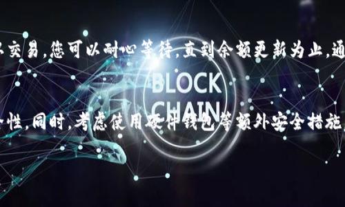 要将以太坊（ETH）提到tpWallet，您需要了解该钱包支持以太坊及其代币，并遵循相应的操作步骤。以下是一个简单的指南，帮助您将ETH提到tpWallet。

### 步骤一：下载并安装tpWallet
首先，您需要在您的设备上下载并安装tpWallet。tpWallet是一款支持多种区块链资产的钱包应用，您可以在官方网站或应用商店中找到并下载此应用。

### 步骤二：创建或导入钱包
打开tpWallet后，您将看到创建新钱包或导入已存在钱包的选项。如果您是首次使用，选择“创建新钱包”。根据提示设置安全密码并备份助记词；确保将助记词记录在安全的地方，切勿与他人分享。

### 步骤三：获取ETH地址
在tpWallet中创建钱包后，您需要找到您的以太坊地址。通常钱包主界面会显示您的收款地址，您可以点击“接收”选项，找到您的ETH地址。记下这个地址，以便稍后使用。

### 步骤四：从其他平台转账ETH
如果您已经在其他平台（如交易所或其他钱包）拥有以太坊，您可以将其转账到tpWallet。在其他平台中选择“提现”或“转账”，粘贴您在tpWallet中获取的ETH地址，并输入您要转账的以太坊数量。确认转账信息无误后，提交请求。

### 步骤五：确认交易
转账请求提交后，您可以在tpWallet中查看您的交易记录。以太坊网络需要一定时间来确认交易，您可以耐心等待，直到余额更新为止。通常情况下，交易会在几分钟内完成，但在网络繁忙时可能会延迟。

### 步骤六：安全存储与管理
转账完成后，确保定期检查您的tpWallet，及时备份重要信息，并保持App的更新以增强安全性。同时，考虑使用硬件钱包等额外安全措施来保护您的资产。

通过以上步骤，您可以简单而安全地将以太坊提到tpWallet，放心管理您的加密资产。