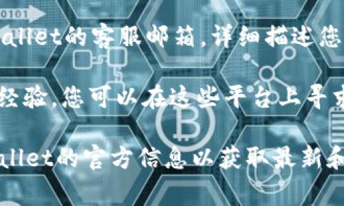 要联系tpWallet的人工客服，通常有几种方法可以尝试。请根据以下步骤进行操作：

1. **官方网站**：访问tpWallet的官方网站，寻找到客服或联系我们的页面，通常会提供客服联系方式或在线聊天的选项。

2. **社交媒体**：许多公司会通过社交媒体平台（如微信、Twitter、Facebook）提供客服服务。您可以在这些平台上找到tpWallet的官方账号，并通过私信或评论联系他们。

3. **应用内支持**：如果您已经下载了tpWallet应用，通常在应用的设置或帮助页面会有联系客服的选项。您可以在应用内找到并使用这些支持功能。

4. **电子邮件**：如果找不到在线客服，可以尝试发送电子邮件至tpWallet的客服邮箱，详细描述您的问题或需求，通常他们会在一段时间内回复您。

5. **社区论坛**：有些用户可能在社区论坛或用户群组中分享他们的经验，您可以在这些平台上寻求帮助。

请注意，具体的联系方式和服务时间可能会有所不同，建议您查看tpWallet的官方信息以获取最新和最准确的联系方法。