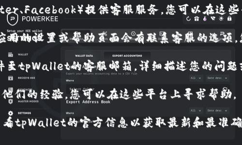 要联系tpWallet的人工客服，通常有几种方法可以尝试。请根据以下步骤进行操作：

1. **官方网站**：访问tpWallet的官方网站，寻找到客服或联系我们的页面，通常会提供客服联系方式或在线聊天的选项。

2. **社交媒体**：许多公司会通过社交媒体平台（如微信、Twitter、Facebook）提供客服服务。您可以在这些平台上找到tpWallet的官方账号，并通过私信或评论联系他们。

3. **应用内支持**：如果您已经下载了tpWallet应用，通常在应用的设置或帮助页面会有联系客服的选项。您可以在应用内找到并使用这些支持功能。

4. **电子邮件**：如果找不到在线客服，可以尝试发送电子邮件至tpWallet的客服邮箱，详细描述您的问题或需求，通常他们会在一段时间内回复您。

5. **社区论坛**：有些用户可能在社区论坛或用户群组中分享他们的经验，您可以在这些平台上寻求帮助。

请注意，具体的联系方式和服务时间可能会有所不同，建议您查看tpWallet的官方信息以获取最新和最准确的联系方法。