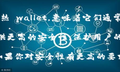 OKEx是一家数字资产交易平台，它为用户提供钱包服务。但需要注意的是，OKEx的主要钱包是热 wallet，意味着它们通常是在线的，方便用户进行交易和访问。

冷钱包（Cold Wallet）通常指的是不与互联网连接的存储工具，如硬件钱包或纸钱包，旨在提供更高的安全性，保护用户的加密资产不受黑客攻击。而热钱包则更易于使用，但相对而言安全性可能较低，因为它们在线。

如果你在考虑使用OKEx的服务，建议了解他们对于安全的具体措施以及如何保护你的资产。如果你对安全性有更高的要求，可能需要额外使用冷钱包来储存大量的加密货币。