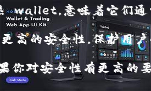 OKEx是一家数字资产交易平台，它为用户提供钱包服务。但需要注意的是，OKEx的主要钱包是热 wallet，意味着它们通常是在线的，方便用户进行交易和访问。

冷钱包（Cold Wallet）通常指的是不与互联网连接的存储工具，如硬件钱包或纸钱包，旨在提供更高的安全性，保护用户的加密资产不受黑客攻击。而热钱包则更易于使用，但相对而言安全性可能较低，因为它们在线。

如果你在考虑使用OKEx的服务，建议了解他们对于安全的具体措施以及如何保护你的资产。如果你对安全性有更高的要求，可能需要额外使用冷钱包来储存大量的加密货币。