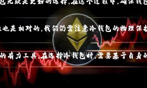 冷钱包（Cold Wallet）是一种用于存储加密货币的离线设备或纸质方式，目的是为了更安全地保护数字资产。关于冷钱包是否分为公链与私链，这里可以从几个方面进行讨论。

公链与私链的定义
公链（Public Chain）是任何人都可以参与并查看其交易记录的区块链。这类区块链的特点是开放、去中心化，像比特币和以太坊等主要加密货币就基于公链技术。私链（Private Chain）则是由特定组织或机构控制的区块链，只有获得授权的用户才能参与和查看交易记录，比如Hyperledger Fabric和R3 Corda等。这类型链通常用于企业内部或跨组织的小范围网络。

冷钱包与公链、私链的关系
冷钱包作为加密货币存储的工具，其设计并不直接影响公链或私链的性质。冷钱包可以用于存储任何类型的数字资产，无论这些资产是基于公链还是私链。重要的是，使用冷钱包的主要目标是提高安全性，尤其是对于大型持币者或长期投资者来说，这种方法能有效抵御黑客攻击以及其他在线风险。

冷钱包的类型
1. **硬件钱包**：专用的设备，例如Ledger和Trezor，这类冷钱包可以离线存储私钥，最大限度减少网络攻击的风险。
2. **纸钱包**：将私钥和公钥打印在纸上。这是一种按需生成的冷钱包，也属于最基础的形式，虽然简单但同时也需要妥善保管，避免丢失或损坏。
3. **离线电脑**：使用完全离线的计算机生成和存储私钥。这种方法虽然复杂，但对于高级用户来说，可以提供最高级别的安全性。

如何选择合适的冷钱包
选择冷钱包时，应该考虑自己的需求。对于那些进行小额交易的人，纸钱包可能就足够了；而对于持有大量隐私货币或希望长时间安全保存资产的投资者，硬件钱包无疑是更好的选择。在这个过程中，确保钱包产生和存储环境的安全性也是关键，避免在公共网络或不安全的设备上生成私钥。

冷钱包的安全性
冷钱包的最大优势在于它们的安全性。由于私钥不在联网的环境中保存，因此即使网络遭受攻击，防火墙被突破，冷钱包中的资产仍然是安全的。然而，这种安全性也是相对的，我们仍需注意冷钱包的物理保护。例如，纸钱包可能会因火灾、水灾等事件而损毁，硬件钱包也可能因为遗失而导致资产无法找回。

总结
总的来说，冷钱包并不区分公链与私链，它们可以用于存储任何类型的数字资产。无论是公链上流通的比特币，还是私链上专用的资产，冷钱包都是确保安全存储的有力工具。在选择冷钱包时，需要基于自身的使用需求、所持有资产的种类以及个人的技术能力等多个方面做出决策。

希望以上内容能帮助您更好地理解冷钱包与公链和私链之间的关系。如还有其他问题，欢迎随时询问！