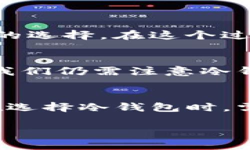 冷钱包（Cold Wallet）是一种用于存储加密货币的离线设备或纸质方式，目的是为了更安全地保护数字资产。关于冷钱包是否分为公链与私链，这里可以从几个方面进行讨论。

公链与私链的定义
公链（Public Chain）是任何人都可以参与并查看其交易记录的区块链。这类区块链的特点是开放、去中心化，像比特币和以太坊等主要加密货币就基于公链技术。私链（Private Chain）则是由特定组织或机构控制的区块链，只有获得授权的用户才能参与和查看交易记录，比如Hyperledger Fabric和R3 Corda等。这类型链通常用于企业内部或跨组织的小范围网络。

冷钱包与公链、私链的关系
冷钱包作为加密货币存储的工具，其设计并不直接影响公链或私链的性质。冷钱包可以用于存储任何类型的数字资产，无论这些资产是基于公链还是私链。重要的是，使用冷钱包的主要目标是提高安全性，尤其是对于大型持币者或长期投资者来说，这种方法能有效抵御黑客攻击以及其他在线风险。

冷钱包的类型
1. **硬件钱包**：专用的设备，例如Ledger和Trezor，这类冷钱包可以离线存储私钥，最大限度减少网络攻击的风险。
2. **纸钱包**：将私钥和公钥打印在纸上。这是一种按需生成的冷钱包，也属于最基础的形式，虽然简单但同时也需要妥善保管，避免丢失或损坏。
3. **离线电脑**：使用完全离线的计算机生成和存储私钥。这种方法虽然复杂，但对于高级用户来说，可以提供最高级别的安全性。

如何选择合适的冷钱包
选择冷钱包时，应该考虑自己的需求。对于那些进行小额交易的人，纸钱包可能就足够了；而对于持有大量隐私货币或希望长时间安全保存资产的投资者，硬件钱包无疑是更好的选择。在这个过程中，确保钱包产生和存储环境的安全性也是关键，避免在公共网络或不安全的设备上生成私钥。

冷钱包的安全性
冷钱包的最大优势在于它们的安全性。由于私钥不在联网的环境中保存，因此即使网络遭受攻击，防火墙被突破，冷钱包中的资产仍然是安全的。然而，这种安全性也是相对的，我们仍需注意冷钱包的物理保护。例如，纸钱包可能会因火灾、水灾等事件而损毁，硬件钱包也可能因为遗失而导致资产无法找回。

总结
总的来说，冷钱包并不区分公链与私链，它们可以用于存储任何类型的数字资产。无论是公链上流通的比特币，还是私链上专用的资产，冷钱包都是确保安全存储的有力工具。在选择冷钱包时，需要基于自身的使用需求、所持有资产的种类以及个人的技术能力等多个方面做出决策。

希望以上内容能帮助您更好地理解冷钱包与公链和私链之间的关系。如还有其他问题，欢迎随时询问！