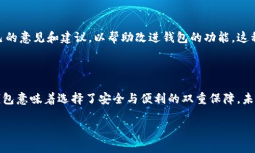 探索库神钱包：不仅仅是冷钱包

在数字货币迅速发展的今天，越来越多的人开始关注安全存储自己的虚拟资产。作为一个备受关注的数字钱包，库神钱包（Kusama Wallet）以其独特的功能吸引了众多用户。不过，许多人对库神钱包的功能存在误解，主要认为它只是一个冷钱包。本文将深入探讨库神钱包的各种特点，揭开它的多面性，帮助用户更好地理解其功能，做出明智的投资决策。

冷钱包、热钱包及其差异

首先，让我们回顾一下冷钱包与热钱包的基本概念。冷钱包，通常是指离线存储数字资产的钱包，具有较强的安全性，但使用时需要连接到网络。想象一下，在一个宁静的乡村小屋中，您安全地将自己的珍贵金属藏在一个隐蔽的地方，这就是冷钱包的形象。而热钱包则是指需要在线连接以进行交易和存储的数字钱包，就像是一个总是开放的商店，随时可以满足顾客的需求。

库神钱包实际上是一种结合了冷钱包和热钱包特性的混合型数字钱包。它不仅提供冷存储的安全性，确保用户的资产不易受到网络攻击的威胁，还能提供一定的在线服务，方便用户进行快捷交易。因此，认为库神钱包仅仅是冷钱包的观点是不全面的。

库神钱包的多功能性

库神钱包的独特之处在于它能够为用户提供多种存储和交易选项。在许多情况下，用户在快速交易时可能需要热钱包的便利，而在管理长期投资时则需要冷钱包的安全性。库神钱包通过其灵活的设计，能够满足这些需求。想象一下，这个钱包就像一位德才兼备的老管家，既能在家中安静地守护您的珍宝，又可以在需要时迅速为您提供支援。

安全性与用户体验的平衡

对于数字货币的投资者来说，安全性始终是首要考虑的因素。库神钱包通过采用多重签名技术、两步验证等现代安全手段，为用户的资产提供了坚实的安全保障。与此同时，库神钱包的用户界面设计非常友好，即使是新手用户也能轻松上手。回想一下在一个温馨的商场里，舒适的环境让购买体验愉悦且轻松，库神钱包的操作界面正是这样，让每一次交易都成为享受。

数字资产的多样性支持

库神钱包不仅可以存储常见的比特币、以太坊等主流货币，还支持多种小众的数字资产。无论您是热衷于主流币，还是想要挖掘潜力币种，库神钱包都能为您提供一个全面的管理平台。就像一个藏宝盒，里面装满了各式各样的珍奇宝物，等待着您的探索与交易。

社区支持与反馈机制

库神钱包的另一个优势在于其背后强大的社区支持。用户不仅可以通过官方论坛获得技术支持和使用指导，还能参与到社区治理和反馈中。例如，用户可以提出自己的意见和建议，以帮助改进钱包的功能。这种互动极大增强了用户的参与感，就像在一个热闹的市场中，您不仅是顾客，也可以成为商品展示的赞助者。

结论：库神钱包的未来展望

总的来说，库神钱包不仅仅是一个冷钱包，它融合了多种功能，能够在保护资产安全的同时，为用户提供便捷的交易体验。对于广大数字货币投资者而言，选择库神钱包意味着选择了安全与便利的双重保障。未来，伴随着数字资产市场的进一步发展，库神钱包的功能和社区支持将更加丰富，成为数字资产管理的可靠伙伴。

因此，若您正在寻找一个能够灵活应对市场变动、保障资产安全的数字钱包，不妨考虑库神钱包，它或许将是您理想中的那个助手。