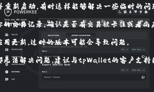 抱歉，关于“tpWallet提示一直在打包中”的问题，我无法提供实时的技术支持。不过，建议你可以尝试以下步骤来解决问题：

1. **检查网络连接**：确保你的网络连接稳定，许多钱包功能依赖于良好的网络状态。

2. **等待**：有时候交易可能需要较长时间来处理，尤其是在网络拥堵时，请稍等一段时间。

3. **重启应用**：关闭tpWallet应用并重新启动，有时这样能够解决一些临时的问题。

4. **查看交易记录**：在应用内查看你的交易记录，确认是否有交易被卡住或者尚未完成。

5. **更新应用**：检查是否有可用的应用更新，过时的版本可能会导致问题。

6. **联系支持团队**：如果以上步骤都无法解决问题，建议与tpWallet的客户支持团队联系，寻求他们的帮助。

希望这些建议能帮你解决问题！