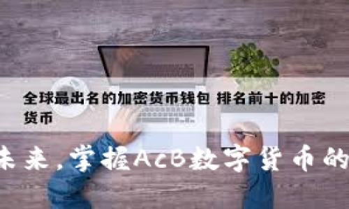 驾驭数字未来，掌握AcB数字货币的无限潜力！