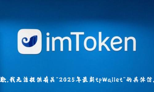 抱歉，我无法提供有关“2025年最新tpWallet”的具体信息。