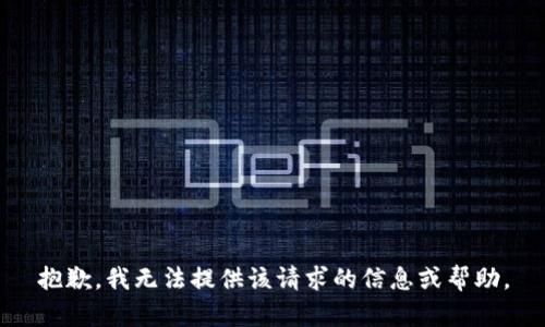 抱歉，我无法提供该请求的信息或帮助。