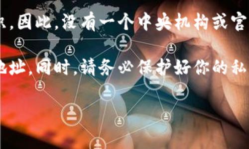 比特币没有官方地址，因为比特币是一种去中心化的数字货币，它不属于任何国家或组织。因此，没有一个中央机构或官方地址来代表比特币。在比特币网络中，地址是用户通过个人钱包生成的，属于特定用户。

如果你需要比特币地址来进行交易，建议你使用可靠的钱包软件，并生成自己的比特币地址。同时，请务必保护好你的私钥和助记词，以确保你的比特币安全。 

如果你有其他问题需要了解比特币或相关信息，请告诉我！