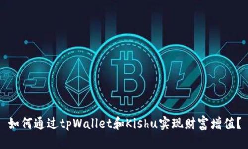 如何通过tpWallet和Kishu实现财富增值？