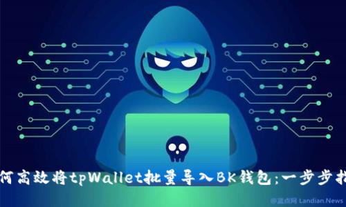 如何高效将tpWallet批量导入BK钱包：一步步指南