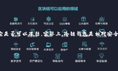 冷链钱包是一种特定用途的钱包，通常用于储存和管理加密货币。关于它是否可以冻结，实际上，冷链钱包是相对安全的，因为它并不连接到互联网，因此常见的在线攻击和盗窃的风险较小。

不过，关于“冻结”的概念可以从以下几个方面进行展开：

### 冷链钱包的安全性与冻结功能解析