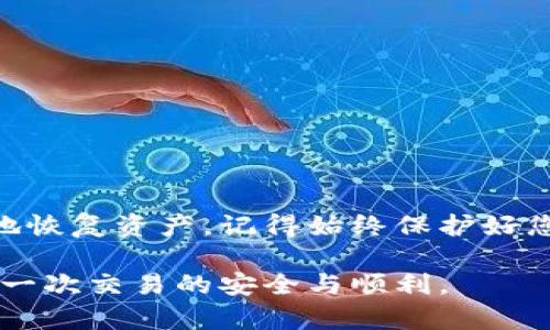 在使用如 token.im 这样的冷钱包时，确保您的数字资产安全是至关重要的。然而，在某些情况下，您可能需要找回您的冷钱包。这可能是在您忘记密码、丢失备份或设备损坏等情境下。本文将为您详细介绍如何找回 token.im 冷钱包。

一、了解什么是冷钱包
冷钱包是一种不连接互联网的数字钱包，通常用来安全存储比特币、以太坊等加密货币。与热钱包相比，冷钱包将私人密钥存储在离线环境中，从而大大降低了被黑客攻击的风险。

二、冷钱包的安全性
冷钱包被视为加密货币存储的最佳实践之一，因为它们相对更安全。当您将加密资产存储在冷钱包中，您可以完全控制自己的资产，而不必担心在线服务的潜在安全风险。

三、找回 token.im 冷钱包的步骤
如果您失去对您的 token.im 冷钱包的访问权限，请按照以下步骤尝试找回您的资产：

h4步骤 1：查找恢复短语/h4
任何冷钱包通常在创建时都会提供一个恢复短语（或种子短语），这是一组随机生成的单词，用于恢复钱包。在恢复过程中，您需要确保手写或安全保存这些单词，因为它们是解锁您钱包的唯一钥匙。

h4步骤 2：下载和安装 token.im 应用/h4
确保您下载的是官方渠道提供的 token.im 应用程序。您可以在官方网站或应用商店中找到它。请小心，避免下载来自不明来源的应用，确保安全性。

h4步骤 3：恢复钱包/h4
安装完成后，打开 token.im 应用。在登录或创建账户的界面，选择“恢复钱包”选项。系统会提示您输入恢复短语。请按照屏幕上的指示，逐个输入恢复短语中的单词，确保顺序正确。

h4步骤 4：设置新密码/h4
输入恢复短语后，您将能够访问信息并设置新密码。确保使用强密码并妥善保管。

h4步骤 5：确认资产/h4
登录后，您可以看到您在冷钱包中存储的数字资产。建议您在确认完全找回后，立即进行资产转移或备份，以防止未来发生同样的情况。

四、预防措施
为了避免再次出现找回冷钱包的情况，您可以考虑采取以下预防措施：

h41. 妥善保存恢复短语/h4
将恢复短语以纸质形式安全保管，并放在不同的位置，避免信息丢失。

h42. 定期备份/h4
在使用 wallet 时，确保定期备份数据，以防止资产丢失。

h43. 使用安全的密码管理工具/h4
可以考虑使用密码管理工具来保存重要登录信息和恢复短语，确保安全且便捷。

五、总结
找回 token.im 冷钱包的过程可能让人感到棘手，但通过正确的步骤和细心的准备，您可以安全有效地恢复资产。记得始终保护好您的恢复短语和密码，以确保您的数字资产安全，同时也要警惕网络上的各种风险。

希望以上内容能够帮助您顺利找回您的 token.im 冷钱包！保持警惕，安全存储您的数字资产，确保每一次交易的安全与顺利。