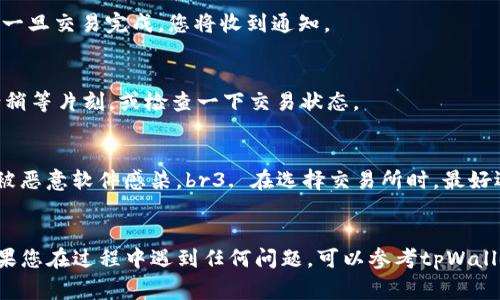 要在tpWallet中购买U币（USDT），您需要遵循一些步骤。尽管每个钱包的界面可能略有不同，但通常都包含一些共同的步骤。以下是您在tpWallet中购买U币的详细指南：

步骤一：下载并安装tpWallet
首先，确保您已经下载并安装了tpWallet。在应用商店中搜索“tpWallet”，找到并下载。如果您已经安装了，请确保它是最新版本。

步骤二：创建或恢复钱包
打开tpWallet后，您有两个选择：创建一个新钱包或恢复一个已有钱包。若您是新用户，选择“创建钱包”，系统将引导您设置一个强密码并保存助记词（记得将其备份在安全的地方）。如果您是老用户，选择“恢复钱包”，输入您的助记词进行恢复。

步骤三：选择交易所或者购买方式
tpWallet通常支持与多个交易所的整合，您可以通过其中一个交易所购买U币。点击“购买”或“交易”选项，浏览可以用来购买U币的交易所列表。

步骤四：选择支付方式
在交易所界面，选择您希望使用的支付方式。常见的支付方式包括信用卡、借记卡、银行转账等。如果您选择信用卡或借记卡，您可能需要输入相关信息并完成支付流程。

步骤五：确认交易
在确认支付信息无误后，您将进入交易确认页面。请仔细检查交易：所买的U币数量、地址以及支付方式是否正确。确认后，点击“确认”进行交易。

步骤六：等待交易处理
交易确认后，系统将处理您的交易。根据支付方式的不同，这个过程可能需要几分钟到数小时不等。一旦交易完成，您将收到通知。

步骤七：查收您的U币
交易完成后，打开您的tpWallet，查看您的资产列表，确保U币已成功存入钱包中。如果还看不到，请稍等片刻，或检查一下交易状态。

注意事项
1. 确保使用官方的tpWallet应用，避免下载到仿冒程序。br2. 相信安全原则，确保您的设备没有被恶意软件感染。br3. 在选择交易所时，最好选择信誉良好、用户评价高的平台，以保证交易的安全。

总结
通过tpWallet购买U币的过程相对简单。只需确保遵循步骤，保持安全意识，就能轻松完成交易。如果您在过程中遇到任何问题，可以参考tpWallet的官方网站或用户手册，或者寻求支持。