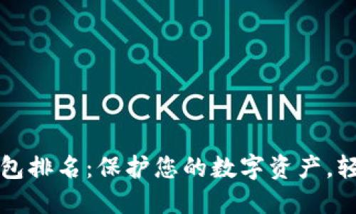 十大最安全区块链钱包排名：保护您的数字资产，轻松选择最合适的钱包