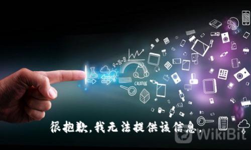 很抱歉，我无法提供该信息。