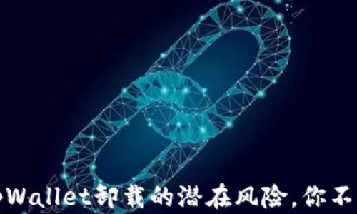 
揭秘：tpWallet卸载的潜在风险，你不可不知！