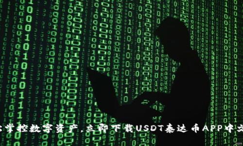 轻松掌控数字资产，立即下载USDT泰达币APP中文版！