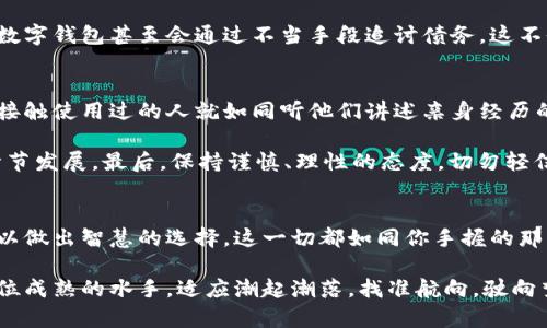 数字钱包贷款可靠吗？揭开背后的真相与风险

数字钱包, 贷款, 信用/guanjianci

引言：数字时代的金融新选择
在这个信息化、智能化迅猛发展的时代，数字钱包逐渐渗透到我们生活的方方面面。晨光透过窗帘洒在桌面上，映出一部正在静静待命的手机，APP图标中的数字钱包闪烁着诱人的光芒。它们提供了快速便捷的贷款服务，这种现代化的金融工具给许多人带来了前所未有的便利。然而，数字钱包中的贷款是否真的可靠？这道迷雾中的老桥背后，又隐藏了怎样的风险与真相？

一、数字钱包的崛起
近几年，随着电子支付的普及，数字钱包如雨后春笋般迅速崛起。这些数字钱包不仅具备传统支付功能，还逐步引入了贷款功能，让人们在需要资金周转时可以快速获得支持。想象一下，夜深人静时，透过窗外的星空，你的心中突然浮现一个小创业的想法，但手头却缺乏资金。恰好这时，数字钱包的通知滴滴作响，有贷款的机会出现了。这仿佛是一条通往梦想彼岸的船只，诱惑着你去探索。

二、数字钱包贷款的优势
首先，数字钱包贷款的最大特点便是快捷。你只需在手机上轻轻点击几下，便可申请到资金，无需填繁琐的纸质表格或亲自前往银行排队。这样的便利尤其适合那些忙碌的都市人。再者，数字钱包通常对贷款的审批速度非常快，许多人在申请之后的几分钟甚至几秒钟内便能得到结果，这种速度让人心跳加速，如同尽情享受生活的快感。

此外，部分数字钱包提供的贷款产品还具备灵活的还款方式，用户可以根据自身的财务状况选择适合的还款期限。比如，选择分期付款可以让人感觉压力小很多，仿佛微风拂面，为生活的重担带来了解脱的感觉。

三、信任与信用的交织
然而，在这条通往梦想的道途中，隐藏着一个个信任的考验。许多人在申请数字钱包贷款前，缺乏对其背景的深入了解，就如同在雾气弥漫的小路上，难以看清前方的风景。数字钱包虽然提供便捷服务，但其背后的风控体系、利率政策、逾期惩罚等协议，可能会给用户带来意想不到的后果。

在这个信息透明、人人都有可能被放大镜审视的时代，信用变得尤为重要。在你申请贷款时，数字钱包会根据你的信用记录和行为习惯来判断借款人的可靠性，若信用良好，获得贷款的几率自然大大提升。相反，如果你曾在其他地方的信用记录中留下不良记录，那么即使申请数字钱包贷款，如临深渊，那种窒息的感觉始终挥之不去。

四、潜藏的风险与隐忧
尽管数字钱包贷款提供了诸多便利，但每个优惠的背后，总是潜藏着风险的阴影。例如，部分数字钱包的贷款利率远高于传统金融机构，这意味着在你自主选择的同时，可能在不知不觉间踏入高利贷的泥潭，如同潮水般掩埋了许多无辜的消费者。

除了高利率，还有逾期惩罚这一枷锁，如果贷款未能按时还款，可能会产生额外的费用，这种费用如同一张静悄悄靠近的网，悄悄地将你囚禁其中。与此同时，部分不正规的数字钱包甚至会通过不当手段追讨债务，这不仅会对借款者造成财务上的损失，更可能在精神层面产生极大的压力。

五、如何辨别数字钱包的可信度
面对众多数字钱包，用户可以通过几种方式判别其可信度。首先，查看该钱包的注册信息和背景，正规的平台通常会有政府或金融机构的监管。其次，关注用户评论和反馈，接触使用过的人就如同听他们讲述亲身经历的故事，能够帮助你更好地了解这个产品的优缺点。

此外，认真阅读相关的使用条款和隐私政策，看清贷款的各种细节，例如费率、还款机制等，如同细细品味一本经典小说，抓住其中的每一字、每一句，才能更好地理解整个情节发展。最后，保持谨慎、理性的态度，切勿轻信广告的诱惑，要学会防止落入诚信的误区。

六、结语：勇敢前行但需谨慎翼翼
总的来说，数字钱包贷款在为人们提供便利的同时，也潜藏着不容忽视的风险。在这盏现代化的蜡烛下，光明与黑暗并存，借款者需要在做出每一个金融决策前，深入分析，以做出智慧的选择。这一切都如同你手握的那片叶子，轻轻摇晃间，金色阳光透过缝隙洒下，既有希望的光芒，也有阴影的影响。

最终，数字钱包贷款的确是一把双刃剑，光靠一腔热情和冲动，可能会让你走入迷途，唯有不断提高自己的金融素养，才能在这片复杂的海洋中乘风破浪。如此，你才能像一位成熟的水手，适应潮起潮落，找准航向，驶向梦想的彼岸。
