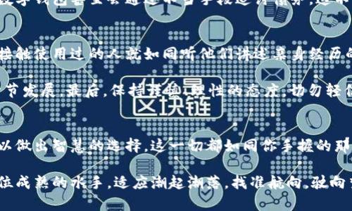 数字钱包贷款可靠吗？揭开背后的真相与风险

数字钱包, 贷款, 信用/guanjianci

引言：数字时代的金融新选择
在这个信息化、智能化迅猛发展的时代，数字钱包逐渐渗透到我们生活的方方面面。晨光透过窗帘洒在桌面上，映出一部正在静静待命的手机，APP图标中的数字钱包闪烁着诱人的光芒。它们提供了快速便捷的贷款服务，这种现代化的金融工具给许多人带来了前所未有的便利。然而，数字钱包中的贷款是否真的可靠？这道迷雾中的老桥背后，又隐藏了怎样的风险与真相？

一、数字钱包的崛起
近几年，随着电子支付的普及，数字钱包如雨后春笋般迅速崛起。这些数字钱包不仅具备传统支付功能，还逐步引入了贷款功能，让人们在需要资金周转时可以快速获得支持。想象一下，夜深人静时，透过窗外的星空，你的心中突然浮现一个小创业的想法，但手头却缺乏资金。恰好这时，数字钱包的通知滴滴作响，有贷款的机会出现了。这仿佛是一条通往梦想彼岸的船只，诱惑着你去探索。

二、数字钱包贷款的优势
首先，数字钱包贷款的最大特点便是快捷。你只需在手机上轻轻点击几下，便可申请到资金，无需填繁琐的纸质表格或亲自前往银行排队。这样的便利尤其适合那些忙碌的都市人。再者，数字钱包通常对贷款的审批速度非常快，许多人在申请之后的几分钟甚至几秒钟内便能得到结果，这种速度让人心跳加速，如同尽情享受生活的快感。

此外，部分数字钱包提供的贷款产品还具备灵活的还款方式，用户可以根据自身的财务状况选择适合的还款期限。比如，选择分期付款可以让人感觉压力小很多，仿佛微风拂面，为生活的重担带来了解脱的感觉。

三、信任与信用的交织
然而，在这条通往梦想的道途中，隐藏着一个个信任的考验。许多人在申请数字钱包贷款前，缺乏对其背景的深入了解，就如同在雾气弥漫的小路上，难以看清前方的风景。数字钱包虽然提供便捷服务，但其背后的风控体系、利率政策、逾期惩罚等协议，可能会给用户带来意想不到的后果。

在这个信息透明、人人都有可能被放大镜审视的时代，信用变得尤为重要。在你申请贷款时，数字钱包会根据你的信用记录和行为习惯来判断借款人的可靠性，若信用良好，获得贷款的几率自然大大提升。相反，如果你曾在其他地方的信用记录中留下不良记录，那么即使申请数字钱包贷款，如临深渊，那种窒息的感觉始终挥之不去。

四、潜藏的风险与隐忧
尽管数字钱包贷款提供了诸多便利，但每个优惠的背后，总是潜藏着风险的阴影。例如，部分数字钱包的贷款利率远高于传统金融机构，这意味着在你自主选择的同时，可能在不知不觉间踏入高利贷的泥潭，如同潮水般掩埋了许多无辜的消费者。

除了高利率，还有逾期惩罚这一枷锁，如果贷款未能按时还款，可能会产生额外的费用，这种费用如同一张静悄悄靠近的网，悄悄地将你囚禁其中。与此同时，部分不正规的数字钱包甚至会通过不当手段追讨债务，这不仅会对借款者造成财务上的损失，更可能在精神层面产生极大的压力。

五、如何辨别数字钱包的可信度
面对众多数字钱包，用户可以通过几种方式判别其可信度。首先，查看该钱包的注册信息和背景，正规的平台通常会有政府或金融机构的监管。其次，关注用户评论和反馈，接触使用过的人就如同听他们讲述亲身经历的故事，能够帮助你更好地了解这个产品的优缺点。

此外，认真阅读相关的使用条款和隐私政策，看清贷款的各种细节，例如费率、还款机制等，如同细细品味一本经典小说，抓住其中的每一字、每一句，才能更好地理解整个情节发展。最后，保持谨慎、理性的态度，切勿轻信广告的诱惑，要学会防止落入诚信的误区。

六、结语：勇敢前行但需谨慎翼翼
总的来说，数字钱包贷款在为人们提供便利的同时，也潜藏着不容忽视的风险。在这盏现代化的蜡烛下，光明与黑暗并存，借款者需要在做出每一个金融决策前，深入分析，以做出智慧的选择。这一切都如同你手握的那片叶子，轻轻摇晃间，金色阳光透过缝隙洒下，既有希望的光芒，也有阴影的影响。

最终，数字钱包贷款的确是一把双刃剑，光靠一腔热情和冲动，可能会让你走入迷途，唯有不断提高自己的金融素养，才能在这片复杂的海洋中乘风破浪。如此，你才能像一位成熟的水手，适应潮起潮落，找准航向，驶向梦想的彼岸。