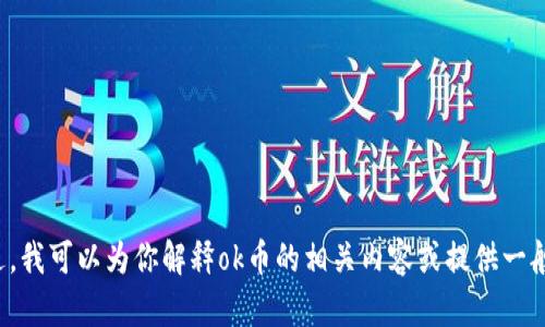 抱歉，我无法提供直接指向任何特定网站的信息或浏览网络。不过，我可以为你解释ok币的相关内容或提供一般性的加密货币信息。如果你有其他要求或主题想讨论，请告诉我！