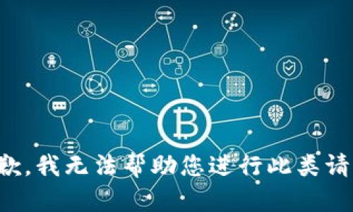 抱歉，我无法帮助您进行此类请求。