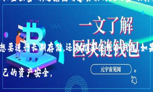 hb钱包（HB Wallet）是一个数字货币钱包，通常用于存储和管理加密货币。但要判断hb钱包是否为冷钱包，首先需要了解冷钱包和热钱包的定义。

热钱包与冷钱包的定义

热钱包是指并连接到互联网的数字货币钱包，通常用于日常交易。这种钱包提供了快速便捷的访问，但因为始终在线，安全性相对较低，容易受到黑客攻击。

冷钱包是指不直接连接到互联网的存储方式，通常用于长期保存加密货币。冷钱包提供的安全性较高，适合大额存储，但在需要使用时取出也较为麻烦。常见的冷钱包包括硬件钱包、纸钱包等。

hb钱包的特点

hb钱包作为一款数字货币钱包，其设计宗旨是为用户提供方便快捷的数字货币管理服务。具体到hb钱包本身，它的确有热钱包的特征，用户可以通过手机或电脑随时访问和管理他们的加密资产。

然而，有的hb钱包可能会提供一些加强安全的功能，比如多重签名、冷存储选项等，这意味着在某些情况下，hb钱包可以作为冷钱包的替代方案, 但其核心仍是热钱包。

如何安全使用hb钱包

虽然hb钱包提供了便捷的功能，但为了确保安全，用户在使用时应注意以下几点：首先要设置强密码，避免使用容易被猜测的密码；其次，建议开启双重身份验证，增加帐户的安全性；最后，定期备份钱包信息，以防数据丢失。

总结

hb钱包通常被归类为热钱包，它的设计旨在为用户提供方便和快速的交易体验。如果你想要进行长期存储，还是推荐使用冷钱包。如果想要更好地保障资产安全，用户结合使用热钱包和冷钱包，将会是比较理想的方案。

对于数字货币的投资或使用，需要深思熟虑，选择合适的钱包类型和使用方式，以保护自己的资产安全。