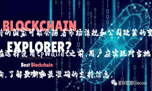 截至我知识的最后更新时间（2023年10月），tpWallet支持多个国家的用户进行加密货币交易和资产管理。具体支持的国家可能会随着市场法规和公司政策的变化而变化，因此建议访问tpWallet的官方网站或其官方社交媒体渠道以获取最新的国家支持信息及任何地区限制。

通常，tpWallet作为一个数字钱包，主要面向全球用户，但在某些国家或地区可能由于法律法规的原因而受到限制。在选择使用tpWallet之前，用户应实现对当地法律的了解并确保遵守相关法规。

如果你对tpWallet的使用有任何具体的问题或对某个国家的支持情况非常感兴趣，可以直接向tpWallet的客服咨询，了解最新和最准确的支持信息。