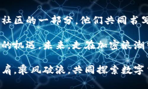   狗狗币：如何在加密浪潮中抓住财富的浪潮 / 
 guanjianci 狗狗币, 加密货币, 投资机遇 /guanjianci 

狗狗币的起源：一场幽默的实验
在2013年的冬天，一个名为狗狗币（Dogecoin）的加密货币悄然诞生，源于一张滑稽的狗狗表情包。这只柴犬的脸庞曾给无数人带来欢笑，而如今，它已成为一个亿万财富的象征。狗狗币的创始人比利·马库斯和杰克逊·帕尔默是两位对加密世界充满热情的程序员，他们希望创建一种更友好的货币，摆脱比特币的严肃气氛。

狗狗币的核心理念不仅是金融交易，它更像是一种文化现象。这个虚拟货币的名字源自于日本柴犬“Doge”的网络迷因，而这种轻松幽默的风格让更多人愿意接触加密货币，不再觉得这是一件特别高深的事情。

狗狗币的社区：一群热爱分享的热心人
作为一个社区驱动的项目，狗狗币的成功离不开其忠诚的粉丝和参与者。在蔚蓝的天空下，全球的狗狗币支持者聚集在一起，分享关于投资的见解，推广这个可爱的狗狗形象。他们用“咪咪”的声音传递友谊，在各种社交媒体平台上形成了一种独特的文化。

不仅如此，这个社区也为慈善事业贡献了自己的力量。不少狗狗币持有者积极参与各种营销活动和公益项目，甚至建立了专门的基金，帮助那些需要援助的人。从为牙医服务的孩子们筹集资金到资助奥运选手，狗狗币社区无不展现了它的爱心与奉献精神。

市场的起伏：狗狗币的价值波动
然而，在晨雾中的金融市场，狗狗币的价值也经历了大起大落。2017年，随着加密货币的崛起，狗狗币曾短暂地成为众人瞩目的焦点，市值一度飙升至超过20亿美元。但如同一座摇摇欲坠的桥梁，随着市场的波动，狗狗币的价值也曾几度下滑，给持币者带来了不小的心理考验。

许多投资者在狗狗币的暴涨中寻找机会，也有不少人在市场下跌时感到肆虐的痛苦。然而，投入与风险总是并存的，这在加密货币世界中体现得尤为明显。聪明的投资者明白，除了寻求利润，更要学会如何应对变化与挑战。

从小区块到全球舞台：狗狗币的扩展之路
随着狗狗币的知名度不断提升，其应用范围也逐渐扩展。人们不仅在网上使用狗狗币进行小额交易，甚至有企业开始接受狗狗币作为支付方式。你可以想象，坐在咖啡店里，一边享受香浓的拿铁，一边用手机轻松支付几枚狗狗币，带着微笑走出门外。

越来越多的企业参与进来，为狗狗币提供了一个更为广泛的使用场景。无论是在网上购物，还是在实际消费中，狗狗币正逐渐被认可，并成为一种值得信赖的支付手段。在这个由技术驱动的时代，狗狗币在交易的海洋中不断航行，为人们打开了财务自由的大门。

未来前景：狗狗币的投机与投资
在这个变幻莫测的市场中，投资者们总是对未来充满了疑虑与希望。有些投资者将狗狗币视作短期投机的工具，期待着快速获利的机会；而另一些人则更加理性，他们选择在市场低迷时逐步积累自己的持仓，期待未来的稳步上涨。

无论你选择哪种策略，重要的是要理智分析市场，避免因一时冲动而做出错误决策。狗狗币无疑是一种高风险高回报的投资选择，投资者们需要学会审视自己的风险承受能力，明确自己的投资目标。

总结：抱着热情，征服未来的市场
无论是在喧嚣的交易所中，还是在悠然的咖啡馆里，狗狗币带来的不仅是财富的机会，更是一种全新的生活方式和思想观念。每一个持币者都是这个社区的一部分，他们共同书写着狗狗币的历史，见证着这个可爱象征的逐步成长。

在这个金融领域的变幻中，狗狗币不仅是数字货币，更是一种文化的代表。它教我们以更轻松的态度来面对投资的挑战，以更积极的心态去迎接未来的机遇。未来，走在加密浪潮中的狗狗币将如何改变我们的生活，拭目以待。

在这个小小的虚拟世界中，财富和梦想交织在一起，每一个勇敢的追梦者都可以在这片星空下找到属于自己的位置，书写独特的篇章。让我们携手并肩，乘风破浪，共同探索数字货币的奥秘。
