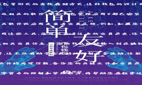 查冷钱包流水的过程相对复杂，因为冷钱包通常是指不连接互联网的数字货币钱包，旨在提供更高的安全性。在这种情况下，冷钱包的交易记录和余额信息不是实时可用的，且不在区块链上直接展示。以下是几个步骤，可以帮助您查找冷钱包的流水信息。

理解冷钱包的概念
在深入查找冷钱包流水信息之前，了解冷钱包的基本概念是必要的。冷钱包可以是硬件钱包（如 Ledger 或 Trezor）或纸钱包等形式的离线存储方式。这种钱包的设计目的是为了保护您的数字资产免受网络攻击和黑客的入侵。因此，冷钱包的交易记录往往只在您转移资产时与网络建立连接。

准备必要的信息
在您查询冷钱包流水之前，确保您手头有必要的信息，如钱包地址及投资或交易的记录。如果您使用硬件钱包，确保硬件设备及相关的软件（例如钱包管理应用）都已安装并正常使用。

连接到互联网
您的冷钱包本身通常不连接互联网，这意味着您无法直接在设备上看到流水信息。因此，您需要将它连接到计算机，并使用相关软件或应用来查看交易反馈。例如，如果您使用的是Ledger硬件钱包，可以通过Ledger Live应用来管理您的资金和交易信息。

查询交易历史
大多数冷钱包都有相应的管理工具。这些工具会为每笔交易提供详细的记录，包括时间戳、交易额和交易对手地址等信息。使用这些工具，您可以查看过去的交易历史。还可以将其导出为电子表格，以便更清晰地分析和记录。

访问区块链浏览器
由于冷钱包的交易仍然需要在区块链上进行记录，您可以利用区块链浏览器（例如 Etherscan、Blockchain.com 等）来查找相关交易信息。将您的钱包地址输入到区块链浏览器中，您将能够看到所有与该地址相关的交易记录。这包括每笔交易的详细信息，如转入、转出、手续费等。

统计和分析
一旦获取了交易记录，您可以开始统计和分析这些信息。可以使用电子表格软件管理这些数据，如分类、汇总总额、计算收益等。这不仅有助于您更好地理解资金流动，还能让您在未来做出更明智的投资决策。

保持数据安全
在查找和记录冷钱包流水时，请务必重视个人隐私和数据安全。不要随意分享钱包地址或任何敏感信息，确保您的计算机和软件均为可信赖。备份您的关键文件和交易历史，以防止数据丢失。

总结
查找冷钱包流水虽然相对复杂，但通过以上步骤，您可以有效地获取和管理您的数字资产交易信息。保持警惕，不断提高对数字货币的理解和管理能力，将帮助您在投资过程中获得更高的回报和更少的风险。

如果您需要更具体的指导或者对某个特定冷钱包的附加问题，欢迎随时提问！