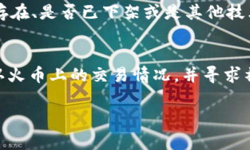 如果你在火币（Huobi）交易平台上遇到无法找到tpWallet相关币种的问题，可以按照以下步骤进行排查和解决。本文将详细介绍如何找到tpWallet的币，确保你的资产得到妥善管理。 

了解tpWallet与火币的结合
tpWallet作为一种数字资产钱包，旨在提供安全、便捷的数字货币存储和管理方式。火币则是一个国际领先的数字货币交易所，支持多种加密货币的交易。两者的结合能够为用户提供更好的资产管理体验。然而，某些币种在不同平台上的显示可能会导致困惑。首先，了解tpWallet支持的所有币种非常重要。

检查tpWallet的官方信息
首先，访问tpWallet的官方网站或其官方社交媒体帐户，以了解该钱包支持的所有币种，确认你所寻找的币种是否在列表中。tpWallet可能会更新其支持的资产，因此确保你获得最新的信息。如果该币种确实被tpWallet支持，那么接下来的步骤就是检查在火币上的情况。

查看火币的交易对
进入火币交易所后，可以使用搜索功能来输入你想查找的币种名称，看看它是否在火币的交易市场上可用。如果找不到，可能是因为火币还没有上线此币种，或者该币种已被下架。建议查看火币的公告区，了解有关新币上线或下架的最新消息。

币种标识和符号的差异
币种在不同交易所可能有不同的代号或符号。例如，某些币种在tpWallet上的名称可能与在火币上的名称略有不同。确保你输入的是正确的代号，这样更容易找到对应的交易对。如果不确定，可以通过网络搜索该币种的标准缩写来确认。

资产未能同步的可能性
有时候，如果你在tpWallet中看到了某种币但无法在火币上找到，可能是因为资产尚未在火币同步。确保你已完成所有的资产转账或存入步骤，并在火币上确认账户余额。有时，转账过程可能需要几分钟到数小时，这取决于区块链的拥堵程度和手续费的设置。

寻求社区支持
如果你还是无法找到tpWallet的币种，可以考虑访问相关的社交平台，如 Reddit、Telegram 等，询问社区成员是否遇到相同的问题，或者向他们请教解决办法。许多经验丰富的用户会热心提供帮助，并能给出可行的建议。

联系火币客服
如果问题持续存在，而社区支持未能解决，建议直接联系火币的客服。他们能够提供更专业的支持，并可查看你的账户情况，确认币种是否存在、是否已下架或是其他技术问题。

总结
在火币上找不到tpWallet相关币种可能会让人沮丧，但通过以上这些步骤，你可以系统性地解决这一问题。了解tpWallet的支持币种，确认火币上的交易情况，并寻求社区和客服的支持，都是处理此类问题的有效方法。无论如何，保持耐心并持续关注市场动态，将帮助你更好地管理你的数字资产。

通过这些详细的步骤和解读，希望你能够在火币上找到你需要的tpWallet的币，相信这样的经验将为你提供更流畅的加密货币投资体验。