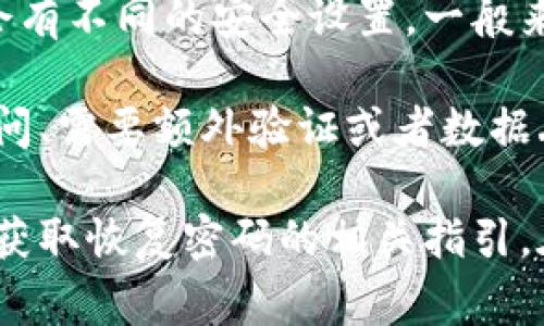 冷钱包的密码输入次数是由具体的钱包软件或硬件设备决定的，不同的钱包可能会有不同的安全设置。一般来说，冷钱包为了保护用户的资产安全，都会设置一个密码输入限制，通常是3到5次。

如果超过规定次数而输入错误密码，钱包会采取相应的安全措施，比如暂时锁定访问、需要额外验证或者数据丢失等。因此，用户在使用冷钱包时，务必要牢记自己的密码，并定期备份相关信息。

如果您遇到冷钱包密码不记得的情况，建议查阅该钱包的用户手册或官方网站，以获取恢复密码的相关指引。在任何情况下，保持冷钱包的安全性和私密性是至关重要的。