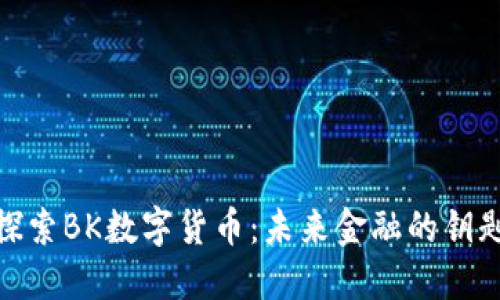 探索BK数字货币：未来金融的钥匙