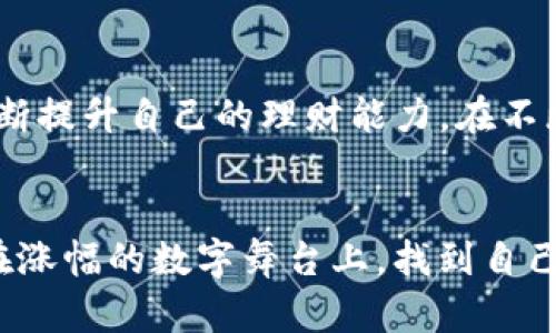 tiaoti如何精准解读tpWallet内币种涨幅，掌握投资先机/tiaoti
tpWallet, 币种涨幅, 投资指南/guanjianci

什么是tpWallet？
在数字货币的浩瀚海洋中，tpWallet如同一位能引导你穿越暗流的灯塔。它不仅是一款数字货币钱包，更是投资者们管理资产、查看实时行情的强大工具。正如一位织造者，tpWallet为你的数字财产编织出安全、便捷的网络。

币种涨幅的概念
币种涨幅，简单来说，就是你所持有的数字资产在特定时间内其价值的变化程度。在tpWallet中，零钱的涨幅如同晨曦中的露珠，闪烁着投资的曙光。理解这一路径，能够帮助投资者在市场潮起潮落中如鱼得水。

如何查看tpWallet中的币种涨幅
在tpWallet中，查看币种的涨幅就像翻开一本财务日记，轻轻一滑，数字的变化便清晰可见。首先，打开tpWallet应用，点亮这个通往财富之路的窗口。你会看到各个币种的实时价格、昨日收盘价以及涨幅情况。一目了然，让你对每一笔投资心中有数。

币种涨幅的读取技巧
理解涨幅的表述，是通往投资成功的重要一环。在tpWallet中，涨幅通常以百分比的方式呈现，比如说一个币种今天的价格是100元，而昨天是80元，那么涨幅便是25%。这种直观的信息就像晨雾中的老桥，让你一眼能够看出投资的潜力与风险。

分析涨幅背后的原因
然而，单纯的数据读取并不足以让你撬动财富的大门。在这座股市的博弈场中，理解涨幅背后的原因才是通往成功的钥匙。市场趋势、新闻事件、技术分析等多种因素都可能影响币种的波动。比如，一则关于某个币种技术突破的新闻，可能会让该币种的涨幅如火箭般直冲云霄。

结合市场动态，做出明智决策
在tpWallet的陪伴下，投资者可以随时随地关注最新的市场动态。在这个瞬息万变的数字货币世界里，了解币种涨幅并结合市场情绪来判断走向，就像一位优秀的船长，能够在波涛汹涌的海面上稳健航行。

总结与展望
掌握tpWallet内币种涨幅的奥秘不是一会儿的事，而是一个不断学习、实践的过程。在这个过程中，投资者要时刻保持冷静与理智，充分利用工具的优势，把握每一个投资的机会，如同在晨光中稳健前行。 

拓宽视野，超越涨幅数字
总的来说，tpWallet的设计不仅仅是为了给用户提供实时的币种涨幅数据，它更像是一扇窗，透过这扇窗，我们能够窥见整个数字货币市场的波澜壮阔。未来的投资之路，既要关注涨幅的冷冰冰的数据，更要注重每一个波动背后的故事与情感。正如一位老者所说：“财富的积累就像时间的流逝，既要快，也要稳。”

投资者的心态与策略
在tpWallet的使用中，投资者的心态是影响决策的重要因素。投资不是一时的冲动，需细致琢磨与深思熟虑。就像酿酒师精选原料、严格控制发酵时间，才能酿出美酒。投资者也要在牛市时保持冷静，而在熊市中保持信心。

案例解析：成功与失败的投资故事
通过一些真实的投资案例，可以更好地理解币种涨幅的意义。有些投资者在tpWallet中凭借对市场的敏锐洞察，抓住了比特币暴涨的机会，从而实现了财富的飞跃。而另一些投资者却因为盲目跟风，最终在市场的波动中迷失方向。因此，投资的智慧不在于得到多少，而在于如何保持理智。

完善投资知识，持续学习
在这个信息爆炸的时代，掌握投资知识和技能显得尤为重要。 tpWallet本身也提供了丰富的市场分析和教育资源，投资者可以通过学习不断提升自己的理财能力。在不断的学习与实践中，找到真正适合自己的投资方式。

结语：与tpWallet共奋进，筑梦未来
总之，tpWallet不仅仅是一个数字资产管理工具，更是我们在数字货币蓝海中探索与冒险的伴侣。希望每一位使用tpWallet的投资者都能在涨幅的数字舞台上，找到自己独特的节奏，开启属于自己的投资旅程。在未来的日子里，让我们一起，在这片富饶的土地上，尽情遨游，遇见更好的自己。