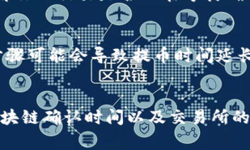 提币到交易所的时间通常取决于多个因素，包括区块链的拥堵程度、网络确认时间以及交易所的处理速度。以下是一些影响提币时间的主要因素：

区块链确认时间
不同的加密货币有其特定的区块时间。例如，比特币大约每10分钟生成一个区块，而以太坊每15秒左右生成一个区块。如果你提取的币种在区块链上非常繁忙，交易确认可能需要更久，这会直接影响你的提币时间。

交易所的处理速度
不同的交易所对提币的处理速度差异也很大。有的交易所会在几分钟内处理提币申请，但也有的可能需要几个小时甚至更久。建议参考你所使用的交易所的官方信息，了解他们的正常提币处理时间。

网络状况
如果提币时网络拥堵，会导致交易确认速度减慢。此时，可以通过一些区块浏览器查看当前网络的状态，了解你的交易是否正在等待确认。

安全措施
出于安全考虑，某些交易所可能会在提币时进行额外的审查，例如两步验证或手动审核。这些额外的安全步骤可能会导致提币时间延长。

总结
总的来说，tpWallet提U币到交易所的时间可能从几分钟到几个小时不等，具体情况需要根据网络状态、区块链确认时间以及交易所的处理速度综合考虑。在进行提币操作之前，确保了解相关流程，并做好相应的准备，以免造成不必要的等待。