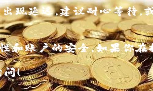 提取tpWallet币的具体步骤如下：

第一步：打开tpWallet应用
首先，确保你已经下载安装了tpWallet应用，并且使用你的账户登录。无论是在手机还是电脑上，打开应用后，你将进入主界面。

第二步：选择“提币”选项
在主界面找到并点击“钱包”按钮，随后在钱包页面中，会看到你的资产列表。找到你想要提取的币种，例如USDT或BTC，点击进去后，将出现更多的选项。选择“提币”选项，开始提币流程。

第三步：输入提币信息
此时，你需要输入提币的信息，包括提币地址和提币数量。确保提币地址的准确性，因为一旦操作完成，资金将无法撤回。提币数量通常会有一个最小提取限制，确保你提取的数量符合规定。

第四步：确认提币信息
在输入完所有必要信息后，系统会向你展示一份确认页，详细列出提币的地址、数量、以及可能的手续费。在这一步，一定要仔细检查信息是否准确无误，尤其是提币地址。确认无误后，点击“确认提币”。

第五步：安全验证
为了保障账户安全，tpWallet会要求你进行二次验证，可能包括输入邮箱验证码或手机短信验证码。根据系统提示完成相应的验证步骤，确保你的操作是授权的。

第六步：等待处理
提交提币申请后，系统会处理你的请求，通常需要几分钟到几个小时的时间，具体取决于网络的拥堵情况和钱包的处理速度。你可以在钱包的“交易记录”中查看提币状态，确认是否成功。

第七步：查看到账情况
在提币状态显示成功后，你可以登录到你提币的目标钱包，查看转账是否已到账。如果出现延迟，建议耐心等待，或查看网络的状态和手续费是否可能影响到账。

总结
提取tpWallet币的流程相对简单，但在操作过程中务必要保持谨慎，确保信息的准确性和账户的安全。如果你在提币过程中遇到任何问题，可以寻求tpWallet的官方技术支持，获取进一步的帮助。

以上是提取tpWallet币的步骤总结，希望对你有帮助。如果你有其他问题，欢迎随时询问！