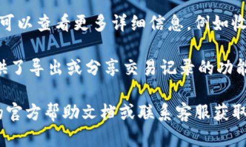 要查看tpWallet的博饼转账记录，您可以遵循以下步骤：

1. **打开tpWallet应用**：首先在您的手机上打开tpWallet应用。如果您尚未下载该应用，请前往应用商店进行下载并注册账户。

2. **登录您的账户**：输入您的用户名和密码，成功登录后，将进入主界面。

3. **进入转账记录部分**：
   - 在主界面上，寻找到“资产”或“钱包”选项。
   - 点击进入后，您应该会看到多个子选项，包括“转账记录”、“交易历史”等。

4. **查看博饼转账记录**：
   - 在转账记录或交易历史界面，您可以查找关于博饼的交易记录。
   - 这些记录一般会详细列出转账时间、金额、交易状态以及相关区块链的交易ID。

5. **筛选和搜索功能**：如果您的交易记录较多，可以使用筛选或搜索功能，通过输入日期、金额或相关事件，快速找到相关的博饼转账记录。

6. **查看交易详情**：点击某一具体的转账记录后，您可以查看更多详细信息，例如收款地址、备注、手续费等。

7. **导出或分享记录（如有需要）**：某些钱包应用提供了导出或分享交易记录的功能，您可以将记录以电子邮件等方式发送或保存。

如果在使用过程中遇到任何问题，建议参考tpWallet的官方帮助文档或联系客服获取更多支持。